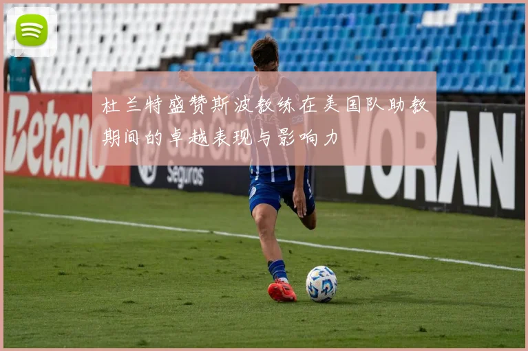 杜兰特盛赞斯波教练在美国队助教期间的卓越表现与影响力
