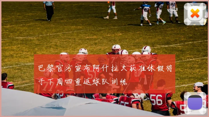 巴黎官方宣布阿什拉夫获准休假将于下周四重返球队训练