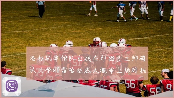 洛杉矶华佗队出战在即掘金主帅确认戈登穆雷哈达威大概率上场对抗湖人